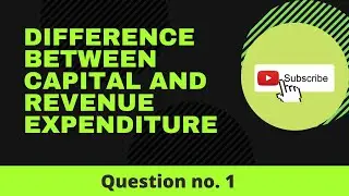Difference between Capital and Revenue expenditure | Qestion #1
