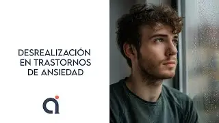 Desrealización en Trastornos de Ansiedad. Psicólogo Alejandro Ibarra.