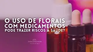 Posso tomar Floral com outros Medicamentos? &Eacute; seguro tomar Florais junto com rem&eacute;dios?