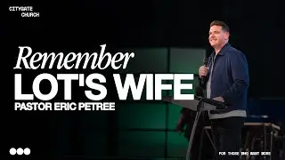 Remember Lot's Wife | Eric Petree | Citygate Church