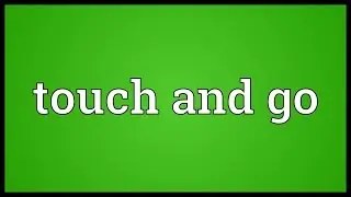 Touch and go Meaning