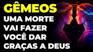 GÊMEOS: 🙏 VOCÊ VAI DAR GRAÇAS A DEUS | A MORTE DE UMA PESSOA VAI MEXER COM VOCÊ (VEJA QUEM É)