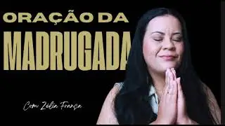 ORA&Ccedil;&Atilde;O DA MADRUGADA  - LIVRAMENTO | Miss.  Z&eacute;lia Fran&ccedil;a 