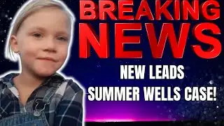 BREAKING - TBI Confirm NEW Leads Summer Wells Case Rogersville TN  📱