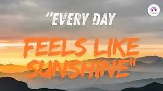 “Every Day Feels Like Sunshine”