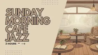 Sunday Morning Cafe Jazz - Chill Lofi Vibes for Brunch & Relaxation (2 Hours)