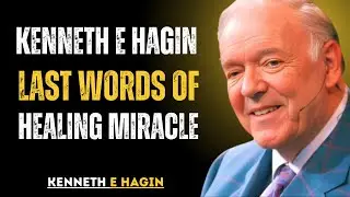 KENNETH E HAGIN Last Words of Healing Miracle- KENNETH E HAGIN