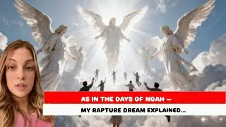 As In The Days Of Noah &mdash; My Rapture Dream Explained&hellip;