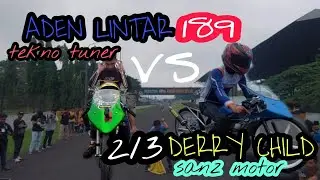 BIG MATCH   ADEN LINTAR FT TEKNO TUNER  VS DERRY CHILD  FT SANZ MOTOR
