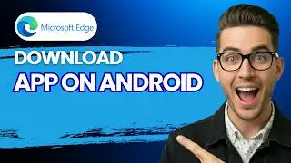 How to Download Microsoft Edge App on Android [2026 Full Guide]