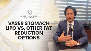 VASER Stomach Lipo vs. Other Fat Reduction Options | Expert Plastic Surgeon, Dr. Sanchez-Navarro