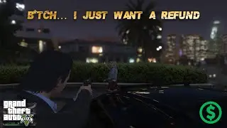 GTA V - Bitch… I just want a refund