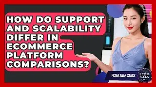 How Do Support and Scalability Differ in eCommerce Platform Comparisons? | Ecom SaaS Stack News