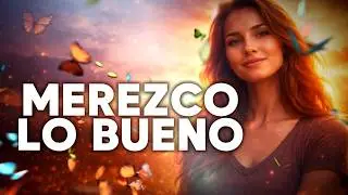 MEREZCO LO BUENO ✨ Canciones de Merecimiento, Abundancia y Amor propio