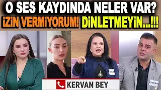KERVAN ÇILGINA DÖNDÜ!!! Ses kaydının yayınlanmasını istemiyorum! Olay iddialar!
