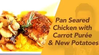 How To Make Pan Seared Chicken with Carrot Puree & New Potatoes
