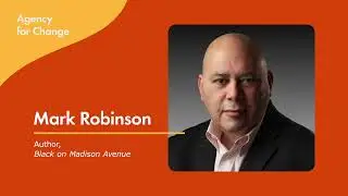 Agency for Change Podcast: Mark Robinson, Author, Black on Madison Avenue