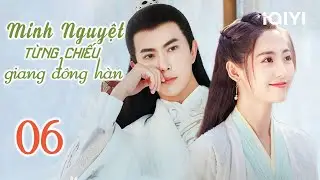 MINH NGUYỆT TỪNG CHIẾU GIANG ĐÔNG HÀN - Tập 06 | Phim Cổ Trang Siêu Hay | iQIYI Phim Thuyết Minh