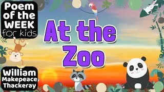 AT THE ZOO KIDS POEM by William Makepeace Thackeray #poemoftheweek