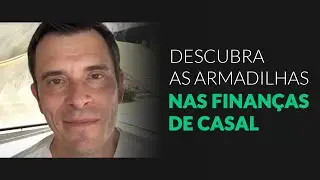 Voc&ecirc; conhece as armadilhas das escolhas financeiras em casal?