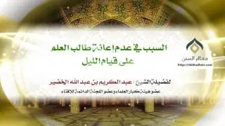 السبب في عدم إعانة طالب العلم على قيام الليل | فضيلة الشيخ د. : عبدالكريم الخضير .
