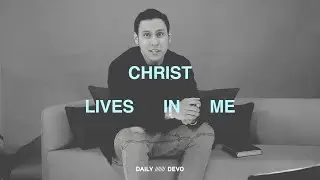 Christ Lives In Me — Daily Devo • Galatians 2:20