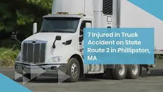 7 Injured in Truck Accident on State Route 2 in Phillipston, MA