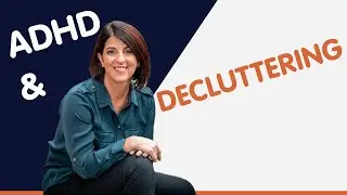 The Smart ADHD Guide to Decluttering Your Life (Part 2)
