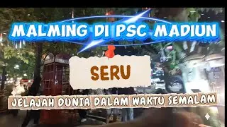 SERUNYA JALAN² DI PSC MADIUN | JELAJAH DUNIA DALAM WAKTU SEMALAM.