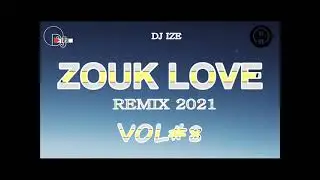 ZOUK LOVE REMIX 2021 DJ IZE VOL#8