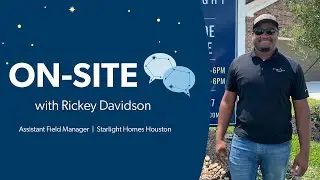 ON-SITE with Rickey Davidson, Assistant Field Manager, Starlight Homes Houston