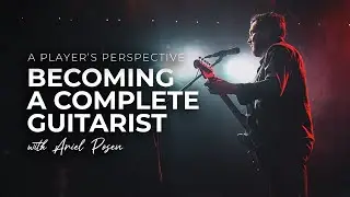 Players Perspective With Ariel Posen - Becoming A Complete Guitarist