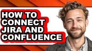 How to Connect Jira and Confluence - Full Guide