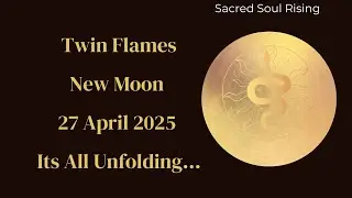 Twin Flames New Moon 27 April 2025 It&rsquo;s all Unfolding &hellip;. 💫💥