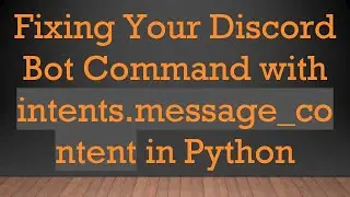 Fixing Your Discord Bot Command with intents.message_content in Python