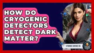 How Do Cryogenic Detectors Detect Dark Matter? - Strange Science HQ