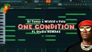 DJ Tunez x Wizkid x Fola - One Condition (FL Studio REMAKE) - Part 1