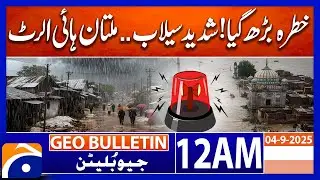 Severe Floods in Multan | High Alert Issued | Geo News 12 AM Bulletin | 4th September 2025