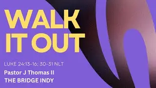 Walk It Out | Luke 24:13&ndash;35 (NLT) | Pastor J. Thomas II | The Bridge Indy
