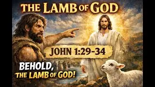John 1:29&ndash;34 | Behold the Lamb of God | Jesus Revealed as the Messiah