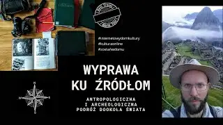 Wyprawa ku źr&oacute;dłom - Antropo- i archeologiczna podr&oacute;ż dookoła świata. Cz. 1