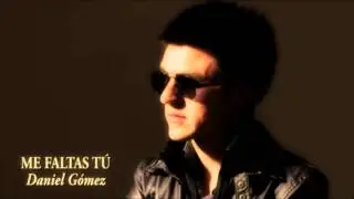 Me Faltas T&uacute; - Daniel Gomez