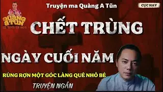 [Truyện ma Quàng A Tũn Mới] - CHẾT TRÙNG VÀO NHỨNG NGÀY GIÁP TẾT