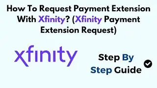 How To Request Payment Extension With Xfinity? (Xfinity Payment Extension Request)