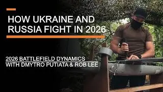 How Ukraine and Russia Fight in 2026 -  Battlefield Dynamics with Dmytro Putiata & Rob Lee