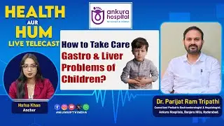 How To take care of Gastro & Liver Problems of Children? Dr. Parijat Ram Tripathi. Health Aur Hum