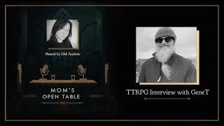 Mom&rsquo;s Open Table Ep. 3 &ndash; GeneT | TTRPG Deep Dive into Narrative Play & GM Wisdom
