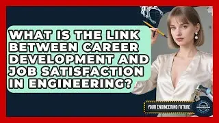 What Is the Link Between Career Development and Job Satisfaction in Engineering?