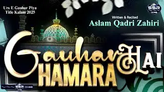 Urs e Gauher Piya Title Kalam 2025 || Gauher Hai Hamara || Aslam Qadri Zahiri
