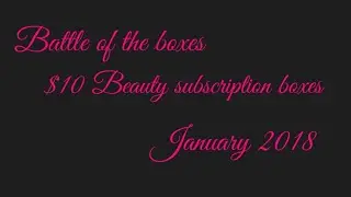 $10  beauty subscription boxes -  Battle of the boxes- which one is my fav January 2018?